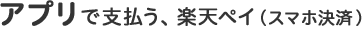 アプリで支払う、楽天ペイ(スマホ決済)